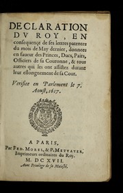 Cover of: Declaration D Roy: En consequence de ses lettres patentes du mois de May dernier, donnees en faueur des Princes, Ducs, Pairs, Officiers de sa Couronne, & tous autres qui les ont assistez durant leur eslongnement de sa Cour. Verifiee en Parlement le 7. Aoust, 1617