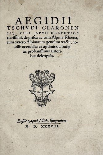 Aegidii Tschvdi claronensis, viri apvd Helvetios clarissimi, De prisca ac uera Alpina Rhaetia by Aegidius Tschudi