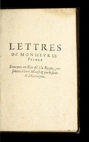 Cover of: Lettres de Monsieur le prince: enuoyees au roy et a   la royne, presentees a   Leurs Maiestez par le sieur de Marcoignet