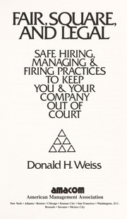 Cover of: Fair, square, and legal: safe hiring, managing & firing practices to keep you & your company out of court