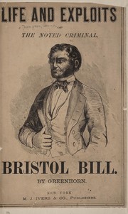 Cover of: Life and exploits of the noted criminal, Bristol Bill.