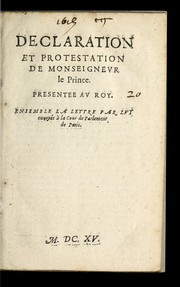 Cover of: Declaration et protestation de Monseignevr le prince presentee av roy: Ensemble la lettre par lvi enuoye e a   la Cour de Parlement de Paris