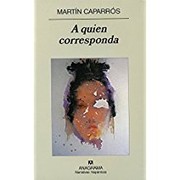 Cover of: A quien corresponda by Martín Caparrós