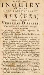 Cover of: An analytical inquiry into the specifick property of mercury, relating to the cure of venereal diseases. Wherein is explained, I. The nature ... and choice of preparations. II. The necessary cautions ... III. The true generation and nature of the virus. IV. The variety of its symptoms in different climates ... V. The ill consequences of a bad practice ... VI. An answer is given to several objections ... VII. Dr. Chicanneau's method of curing this distemper without salivation is vindicated ...