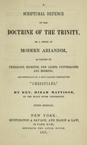 Cover of: A scriptural defence of the doctrine of the Trinity, or, A check to modern Arianism as taught by Unitarians, Hicksites, New Lights, Universalists and Mormons, and especially by a sect calling themselves "Christians"