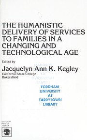 Cover of: The Humanistic delivery of services to families in a changing and technological age by edited by Jacquelyn Ann K. Kegley.