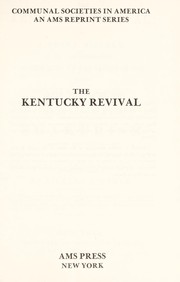 Cover of: The Kentucky revival : or, A shorthistory of the late extraordinary outpouring of the spirit of God in the western states of America, agreeably to Scripture promises and prophecies concerning the latter day, with a brief account of the entrance and progress of what the world call Shakerism among the subjects of the late revival in Ohio and Kentucky. Presented to the true Zion traveler as a memorial of the wilderness journey by 