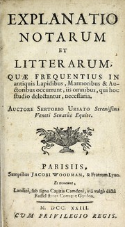 Explanatio notarum et litterarum quae frequentius in antiquis lapidibus, marmoribus & auctoribus occurrunt, iis omnibus, qui hoc studio delectantur, necessaria