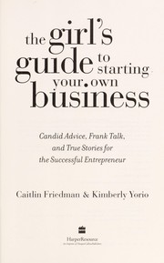 Cover of: The girl's guide to starting your own business by Caitlin Friedman