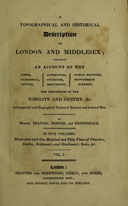 Cover of: A topographical and historical description of London and Middlesex. Containing an account of the towns, cathedral, castles, antiquities, churches, monuments, public edifices, picturesque scenary, the residences of the nobility and gentry, etc.; accompanied with biographical notices of eminent and learned men by Edward Wedlake Brayley
