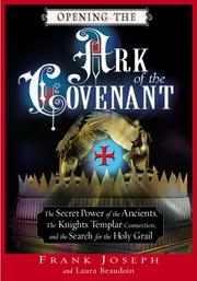 Cover of: Opening the Ark of the Covenant: The Secret Power of the Ancients, the Knights Templar Connection, And the Search for the Holy Grail