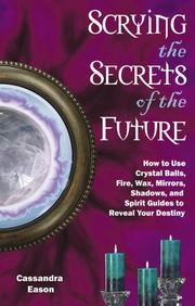 Cover of: Scrying the Secrets of the Future: How to Use Crystal Balls, Fire, Wax, Mirrors, Shadows, And Spirit Guides to Reveal Your Destiny