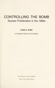 Cover of: Controlling the bomb by Lewis A. Dunn