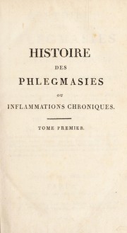 Cover of: Histoire des phlegmasies ou inflammations chroniques, fond©♭e sur de nouvelles observations de clinique et d'anatomie pathologique. Ouvrage pr ©♭sentant un tableau raisonn©♭ des vari©♭t©♭s et des combinaisons diverses de ces maladies, avec leurs diff©♭rentes m©♭thodes de traitement by F. J. V. Broussais