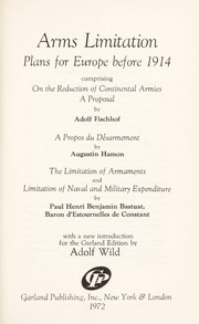 Cover of: Arms limitation plans for Europe before 1914. by by Adolf Fischhof; À propos du désarmement, by Augustin Hamon; The limitation of armaments and Limitation of naval and military expenditure, by Paul Henri Benjamin Bastuat, baron d'Estournelles de Constant. With a new introd. for the Garland ed. by Adolf Wild.