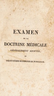 Cover of: Examen de la doctrine med©Ưcale ge¿e¿alement adopte©♭, et des syst©·mes modernes de nosologie, dans lequel on d©♭termine par les faits et par le raissonnement, leur influence sur le traitement et sur le terminaison des maladies; suivi d'un plan d'©♭tudes fond©♭ sur l'anatomie et la physiologie pour parvenir ©  la connaissance du siege et des sympt©þmes des affections pathologiques. Et ©  la th©♭rapeutique la plus rationnelle