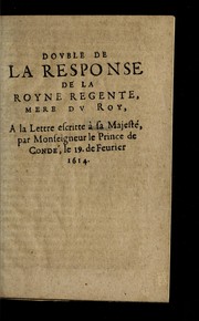 Cover of: Dovble de la response de la Royne Regente, mere du Roy, a   la lettre escrita a   sa Maieste , par Monseigneur le Prince de Conde , le dixneufiesme le feurier 1614