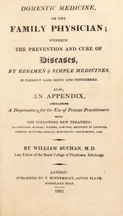 Cover of: Domestic medicine. A treatise on the prevention and cure of diseases, by regimen and simple medicines. With an appendix containing a dispensatory for the use of private practitioners by William Buchan M.D.