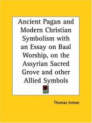 Cover of: Ancient Pagan and Modern Christian Symbolism with an Essay on Baal Worship, on the Assyrian Sacred Grove and other Allied Symbols