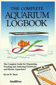 Cover of: The complete aquarium logbook: the complete guide for organizing, tracking, and analyzing freshwater and marine aquariums!