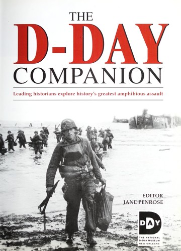 The D-Day companion : leading historians explore history's greatest amphibious assault by 