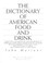 Cover of: The dictionary of American food and drink