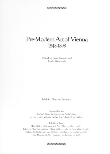 Pre-modern art of Vienna, 1848-1898 by edited by Leon Botstein and Linda Weintraub ; organized by the Edith C. Blum Art Institute of Bard College in cooperation with the DePree Art Gallery, Hope College