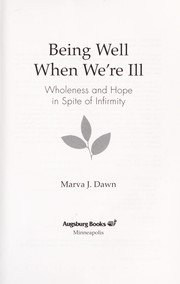 Cover of: Being well when we're ill: wholeness and hope in spite of infirmity