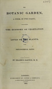 Cover of: The botanic garden. A poem in two parts. Pt. 1. Containing the Economy of vegetation. Pt. 2. the Loves of the plants. With philosophical notes by Erasmus Darwin