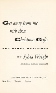 Cover of: Get away from me with those Christmas gifts, and other reactions. | Sylvia Wright