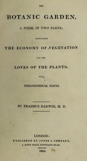 Cover of: The botanic garden. A poem in two parts. Containing the Economy of vegetation; and the loves of the plants; with philosophical notes by Erasmus Darwin
