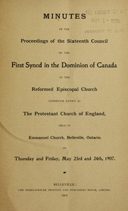 Cover of: Minutes of the proceedings of the sixteenth Council of the First Synod in the Dominion of Canada of the Reformed Episcopal Church otherwise known as the Protestant Church of England: held in Emmanuel Church, Belleville, Ontario, on Thursday and Friday, May 23rd and 24th, 1907