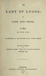 Cover of: The lady of Lyons: or, Love and pride by Edward Bulwer Lytton, Baron Lytton