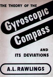Cover of: The theory of the gyroscopic compass and its deviations. | A. L. Rawlings