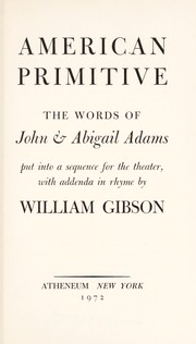 Cover of: American primitive: the words of John & Abigail Adams put into a sequence for the theater, with addenda in rhyme.