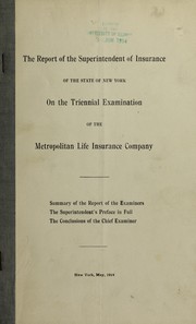 Cover of: The report of the Superintendent of Insurance of the State of New York on the triennial examination of the Metropolitan Life Insurance Company | New York (State). Insurance Department
