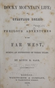 Cover of: Rocky Mountain life; or Startling scenes and perilous adventures in the far west, during an expidition of three years | Rufus B. Sage