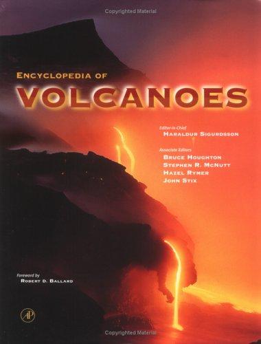 Encyclopedia of volcanoes by editor-in-chief, Haraldur Sigurdsson ; associate editors, Bruce F. Houghton ... [et al.] ; forword by Robert D. Ballard.