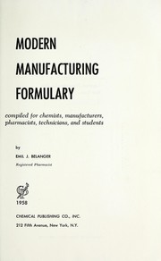 Cover of: Modern manufacturing formulary, compiled for chemists, manufacturers, pharmacists, technicians, and students. | Emil J. Belanger