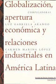 Globalización, apertura económica y relaciones industriales en América Latina. by Luz Gabriela Arango