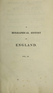 A biographical history of England, from Egbert the Great to the Revolution: consisting of characters disposed in different classes, and adapted to a methodical catalogue of engraved British heads. Intended as an essay towards reducing our biography to system, and a help to the knowledge of portraits: interspersed with a variety of anecdotes, and memoirs of a great number of persons ... by James Granger