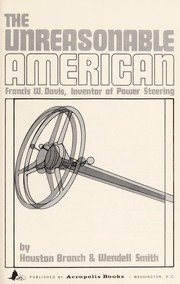 Cover of: The unreasonable American: Francis W. Davis, inventor of power steering by 