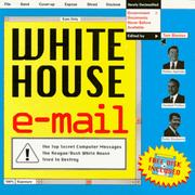 Cover of: White House E-Mail: The Top-Secret Messages the Reagan/Bush White House Tried to Destroy/Book and Disk