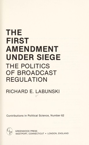 The First amendment under siege : the politics of broadcast regulation by 