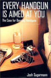 Cover of: Every Handgun Is Aimed at You: The Case for Banning Handguns