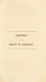 Cover of: Travels in the North of Germany, describing the present state of the social and political institutions ... particularly in the Kingdom of Hannover