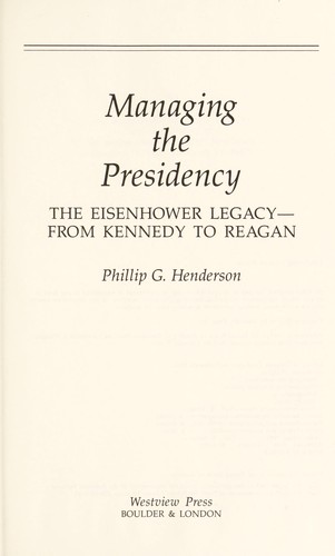 Managing the presidency : the Eisenhower legacy--from Kennedy to Reagan by 