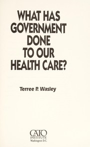 What has government done to our health care? by Terree P. Wasley
