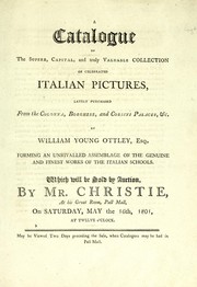 Cover of: A catalogue of the superb, capital, and truly valuable collection of celebrated Italian pictures, lately purchased from the Colonna, Borghese, and Corsini palaces, &c. by William Young Ottley, Esq: forming an unrivalled assemblage of the genuine and finest works of the Italian schools : which will be sold by auction, by Mr. Christie, at his Great Room, Pall Mall, on Saturday, May the 16th, 1801, at twelve o'clock