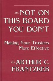 Cover of: Not on this board you don't: making your trustees more effective